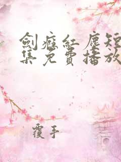 剑瘾红尘短剧全集免费播放