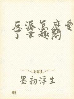 反派怎么爱上我了笔趣阁