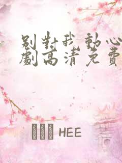 别对我动心电视剧高清免费观看