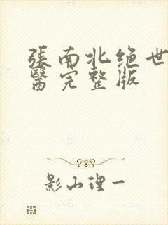 张南北绝世小仙医完整版