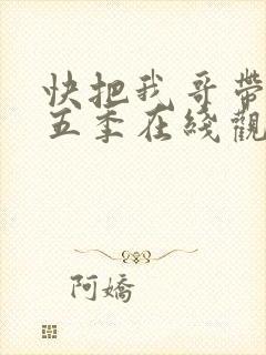 快把我哥带走第五季在线观看