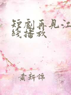 短剧再见江野在线播放