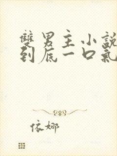 双男主小说一更到底一口气看完