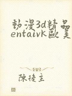 动漫3d精品hentaivk欧美