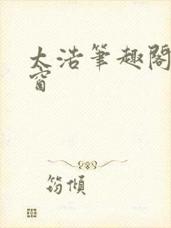 太浩笔趣阁无弹窗