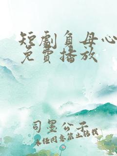 短剧负母心全集免费播放