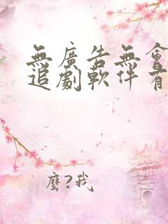 无广告无会员的追剧软件有哪些?