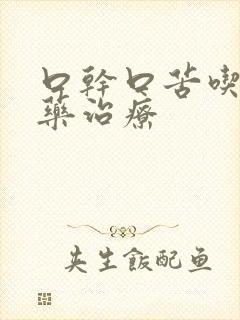 口干口苦吃什么药治疗