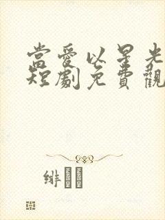 当爱以星光为牢短剧免费观看完整版