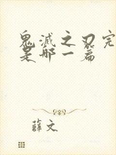 鬼灭之刃完结篇是哪一篇