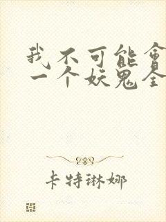 我不可能会怜惜一个妖鬼全文阅读免费