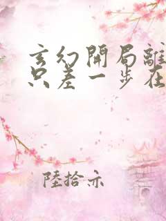 玄幻开局离无敌只差一步在线全文免费阅读