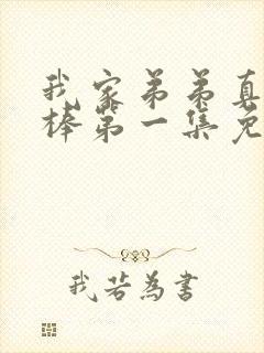 我家弟弟真的很棒第一集免费观看电视剧