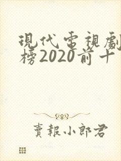 现代电视剧排行榜2020前十名