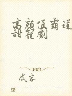 高颜值霸道总裁甜宠剧