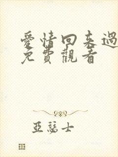 爱情回来过短剧免费观看