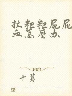 拉粑粑屁屁疼流血怎么办