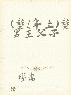 (双/年上)双男主父子