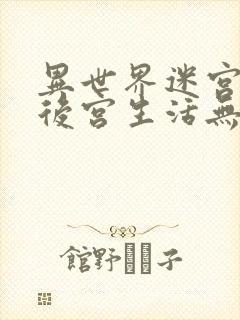 异世界迷宫里的后宫生活无删减在线看