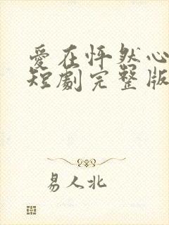 爱在怦然心动时短剧完整版下载