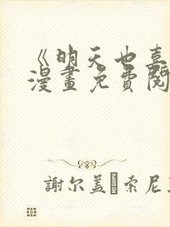 《明天也喜欢》漫画免费阅读入口