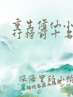 重生修仙小说排行榜前十名完结篇