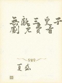 无敌三皇子 短剧 免费看