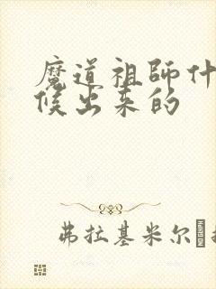 魔道祖师什么时候出来的