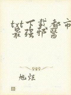 txt下载都市最强邪医