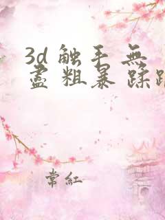 3d 触手 无尽 粗暴 蹂躏h