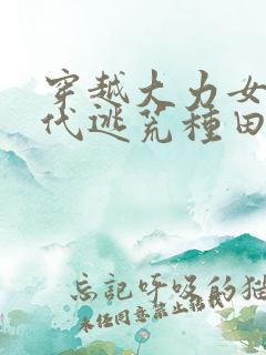 穿越大力女在古代逃荒种田