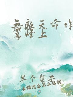 无敌天命作者青鸾峰上