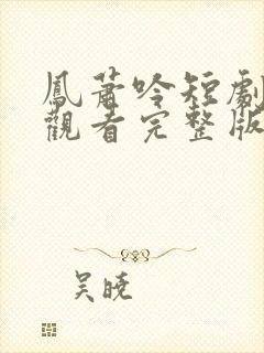 凤萧吟短剧免费观看完整版