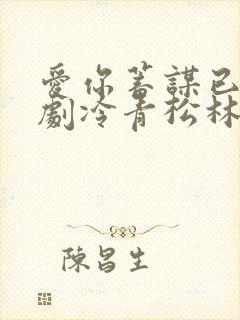 爱你蓄谋已久短剧冷青松林智爱