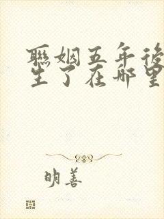 联姻五年后她重生了在哪里看