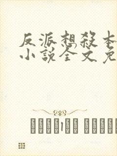 反派想杀本作者小说全文免费阅读