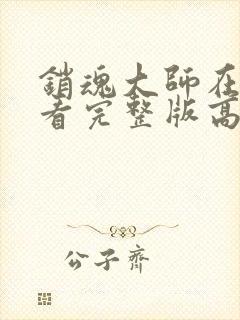 销魂大师在线观看完整版高清免费