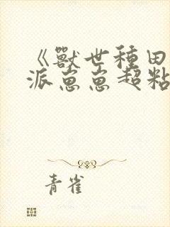 《兽世种田:反派崽崽超粘人》