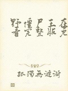 野僵尸王在线观看完整版免费