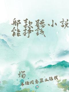 哪款听小说软件能挣钱