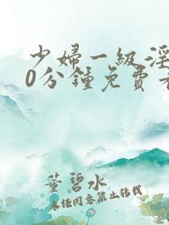 少妇一级淫片50分钟免费看