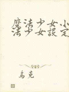 魔法少女小圆魔法少女设定