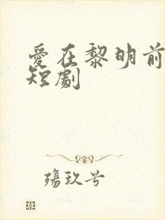 爱在黎明前升起短剧