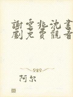 谢云兆沈书榕短剧免费观看全集