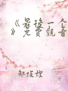 《最后一个人类》免费观看完整版