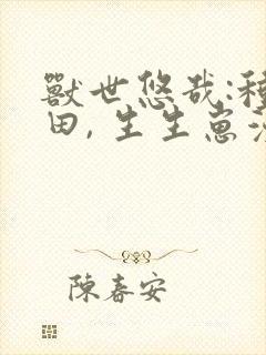 兽世悠哉:种种田, 生生崽漫画免费