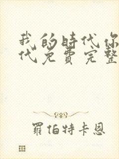 我的时代你的时代免费完整观看