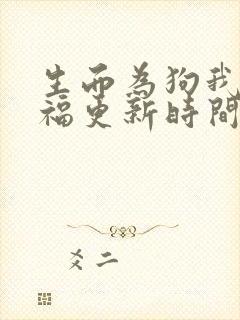 生而为狗我很幸福更新时间