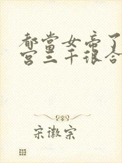 都当女帝了,后宫三千很合理吧