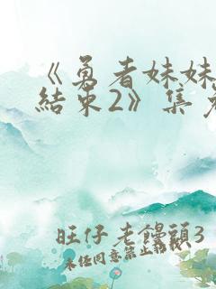 《勇者妹妹冒险结束2》集免费播放